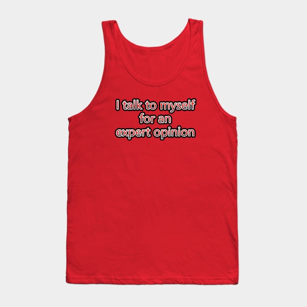 I Talk To Myself For An Expert Opinion Tank Top by colormecolorado
